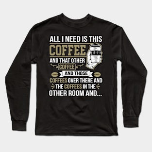 All I Need Is This Coffee Funny Coffee Lover Long Sleeve T-Shirt